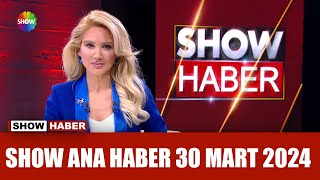 Show Ana Haber 30 Mart 2024