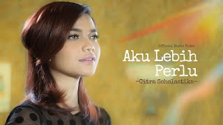 Aku Lebih Perlu - Citra