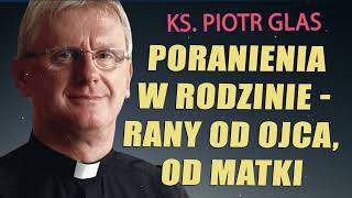 Poranienia w rodzinie - rany od ojca, od matki - ks. Piotr Glas