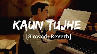 Kaun Tujhe - Armaan Malik Song | Slowed And Reverb Lofi Mix