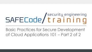 SAFECode Basic Practices for Secure Development of Cloud Applications 101 Part 2