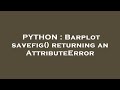 PYTHON : Barplot savefig() returning an AttributeError