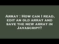 Array : How can I read, edit an old array and save the new array in Javascript?