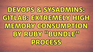 DevOps & SysAdmins: Gitlab: Extremely high memory consumption by ruby "bundle" process