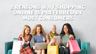5 Reasons Why Shopping Online Is Preferred By Most Consumers