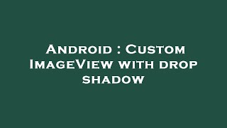 Android : Custom ImageView with drop shadow