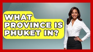 What Province Is Phuket In? - Exploring Southeast Asia