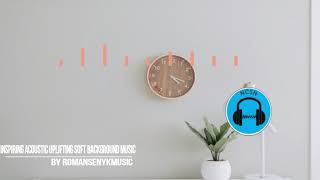 Inspiring Acoustic Uplifting Soft Background Music - RomanSenykMusic (NCSN)