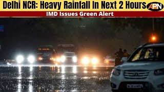 Delhi NCR: Heavy Rainfall In Next 2 Hours, IMD Issues Green Alert - Weather News - Live News
