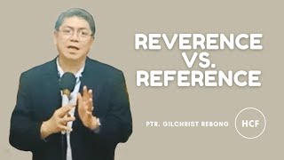 REVERENCE VS. REFERENCE - Ptr. gilchrist Rebong - HCF Gapan