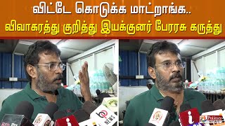 விட்டே கொடுக்க மாட்றாங்க.. விவாகரத்து குறித்து இயக்குனர் பேரரசு கருத்து