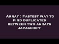 Array : Fastest way to find duplicates between two arrays javascript