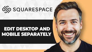 How to Edit Desktop and Mobile Separately in Squarespace (2026 Guide)