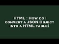 HTML : How do I convert a JSON Object into a HTML table?