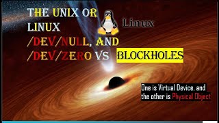 The /dev/null, and /dev/zero vs BLAK HOLES (Linux: What is /dev/null?)