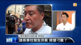 【2013.07.27】編輯台時間(2)請高華柱報告洪案 綠營刁難？ -udn tv