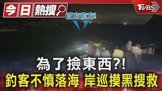 為了撿東西?!釣客不慎落海 岸巡摸黑搜救｜TVBS新聞 @TVBSNEWS01