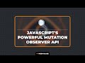 JavaScript's Powerful Mutation Observer API