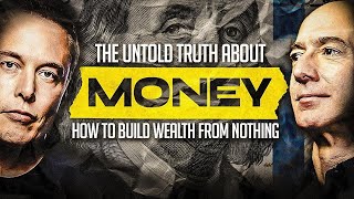 The Untold Truth About Money: How to Build Wealth From Nothing