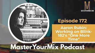 Master Your Mix Podcast: EP 172: Aaron Rubin: Working on Blink 182's "One More Time"