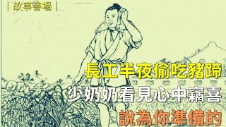 長工半夜偷吃豬蹄，少奶奶看見心中竊喜，說為你準備的|民間故事| 說文書場