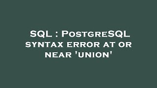 SQL : PostgreSQL syntax error at or near 'union'
