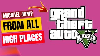 Grand Theft Auto V ll MICHAEL JUMPING FROM ALL HIGH PLACES 🔥🔥🔥
