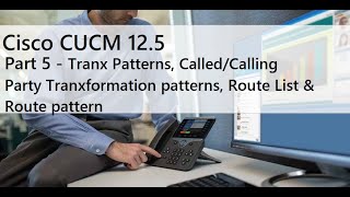 Part 5 - Transform patterns, Called and Calling Party Transformation patterns, Route list \u0026 patterns