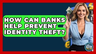 How Can Banks Help Prevent Identity Theft? - Ask Your Bank Teller