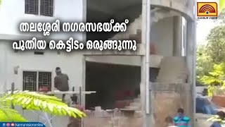 തലശ്ശേരി നഗരസഭയ്ക്ക് പുതിയ കെട്ടിടം ഒരുങ്ങുന്നു.  ബി ബ്ലോക്ക് 6 മാസത്തിനകം ഉദ്ഘാടനം ചെയ്യും