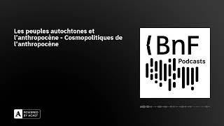 Les peuples autochtones et l’anthropocène - Cosmopolitiques de l'anthropocène