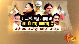 எம்.ஜி.ஆர் முதல் எடப்பாடி வரை ...அதிமுக கடந்து வந்த பாதை | MGR | EPS | ADMK | Sun News