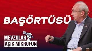#7 Başörtüsü | Kemal Kılıçdaroğlu | Mevzular Açık Mikrofon