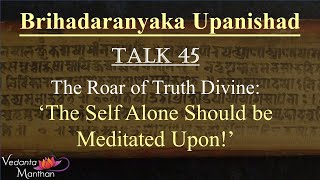 Vedanta Manthan (Talk 45 : The Roar of Truth Divine – ‘The Self Alone Should be Meditated Upon!’)