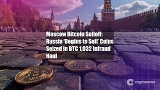 Moscow Bitcoin Selloff: Russia ‘Begins to Sell’ Coins Seized in