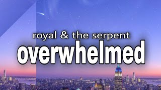 Royal & the Serpent - Overwhelmed (Lyrics) "i get overwhelmed so easily"
