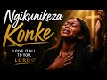 NGIKUNIKEZA KONKE 🙏🔥 | I Give It All To You, Lord (Powerful Zulu Worship)