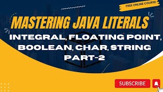 Mastering Java Literals: Integral, Floating Point, Boolean, Char, String Part -2