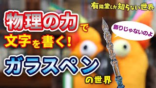 【飾りじゃないのよ】物理の力で文字を書く！ガラスペンの世界 ～有隣堂しか知らない世界002～