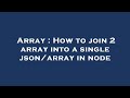 Array : How to join 2 array into a single json/array in node