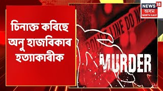 Anu Hazarika Case | অনু হাজৰিকা হত্যাকাণ্ডৰ ক্লু লাভ আৰক্ষীৰ