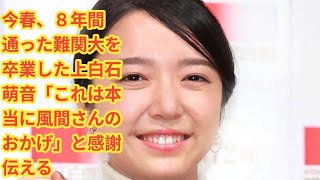 今春、８年間通った難関大を卒業した上白石萌音「これは本当に風間さんのおかげ」と感謝伝える