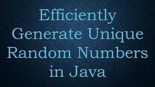 Efficiently Generate Unique Random Numbers in Java