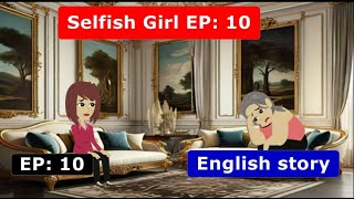 Selfish Girl EP: 10 | Animated story | English story | Learn English With Confidence