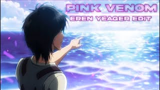 EREN YEAGER EDIT - PINK VENOM - ATTACK ON TITANS - ANIME EDIT