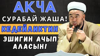 АКЧА СУРАБАЙ ЖАША! КЕДЕЙЛИКТИН ЭШИГИН АЧЫП АЛАСЫҢ! УСТАЗ ЭРМЕК ТЫНАЙ УУЛУ