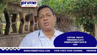 CAPTAIN  VIRIATO FERNANDES FLAYS UNEMPLOYMENT RATE IN GOA