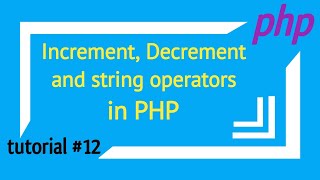 Increment, Decrement and string operators in php | PHP tutorial # 12