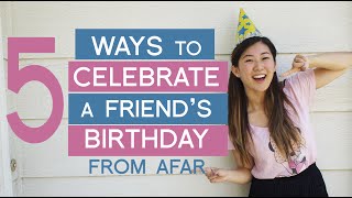 5 Ways To Celebrate a Friend's Birthday (from afar)