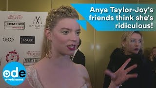 Anya Taylor-Joy's friends think she's ridiculous!